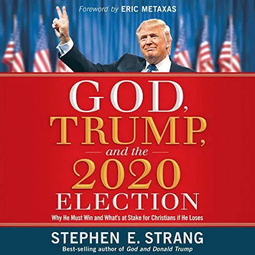 God, Trump, and the 2020 Election: Why He Must Win and What