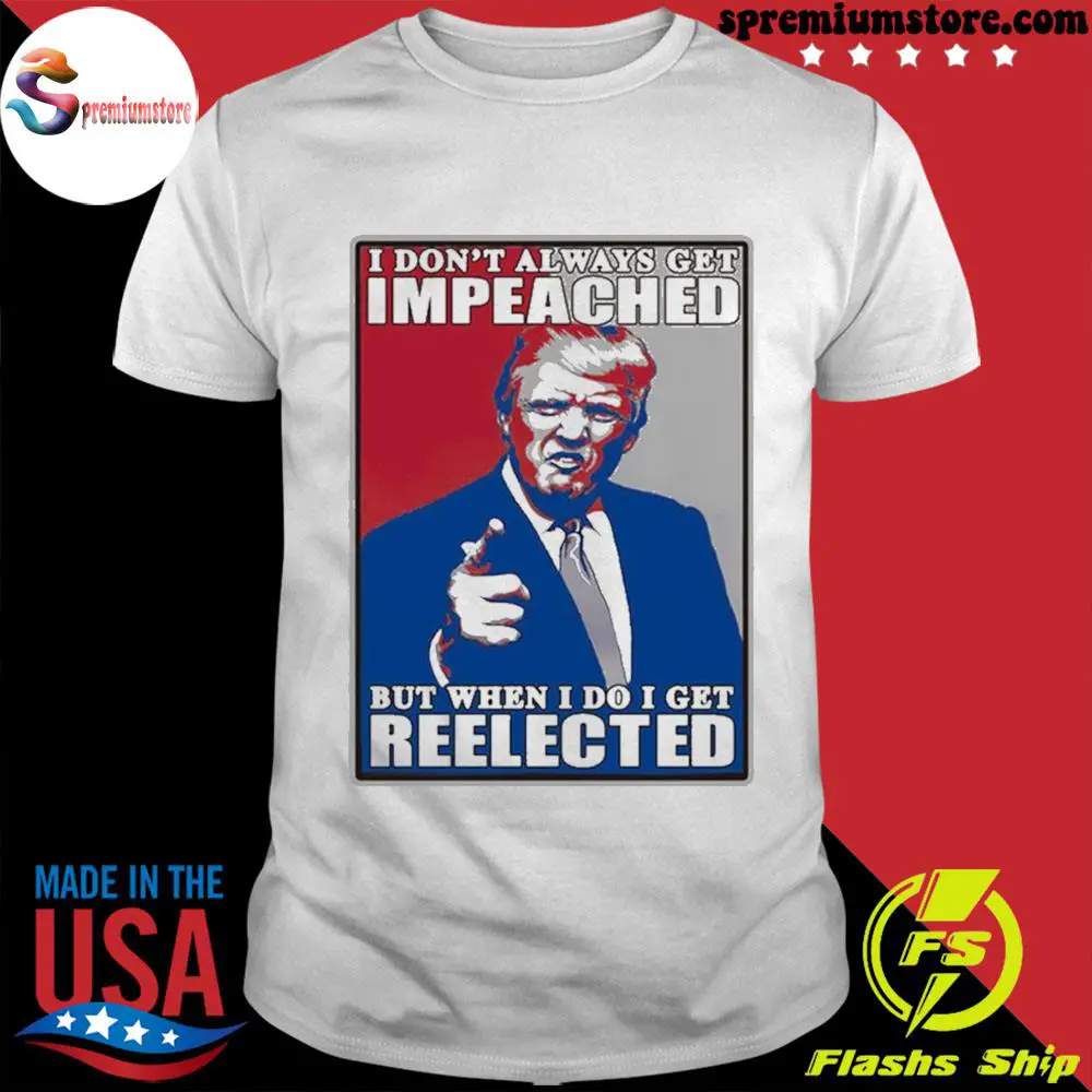 I don t always get impeached but when I do I get reelected ...