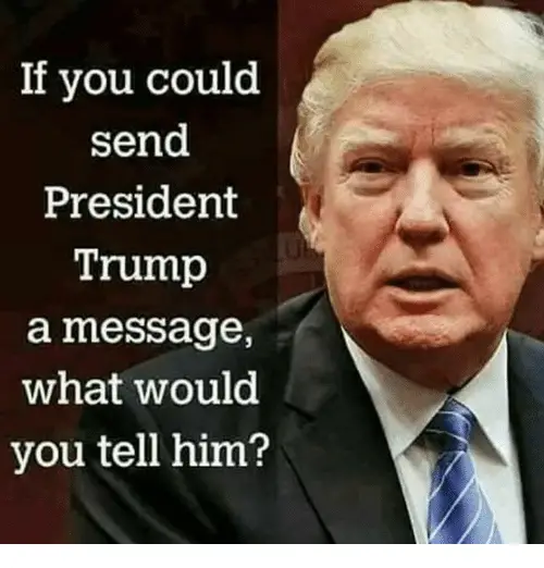 If You Could Send President Trump a Message What Would You Tell Him ...