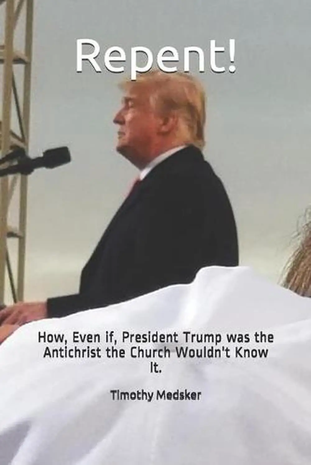 Repent!: How, Even if, President Trump was the Antichrist ...