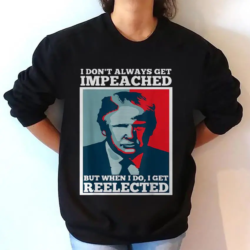 Trump I dont always get impeached I get reelected t